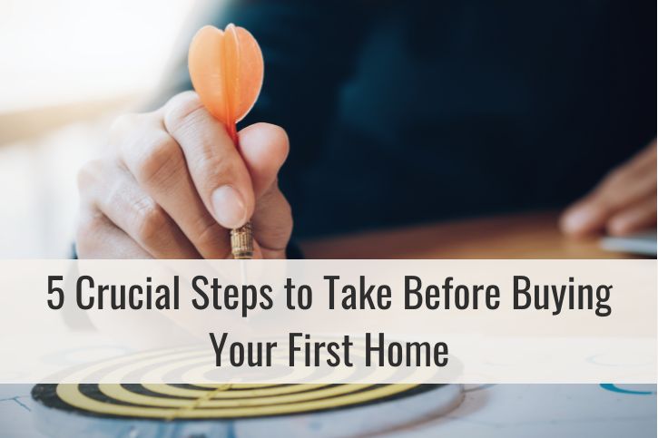 5 Crucial Steps to Take Before Buying Your First Home