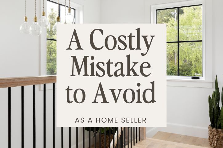 A Costly Mistake to Avoid As A Home Seller