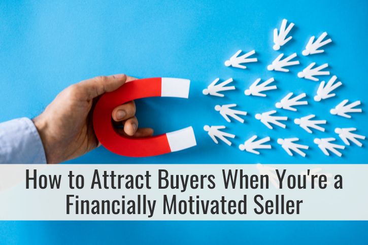 How to Attract Buyers When You're a Financially Motivated Seller