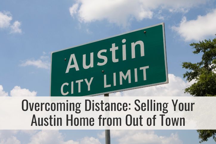 Overcoming Distance: Selling Your Austin Home from Out of Town