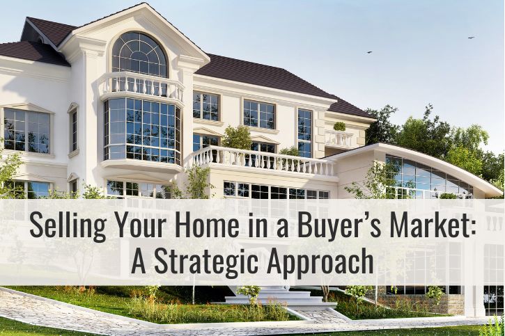 Selling Your Home in a Buyer’s Market: A Strategic Approach