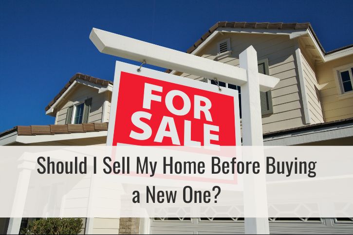 Should I Sell My Home Before Buying a New One?