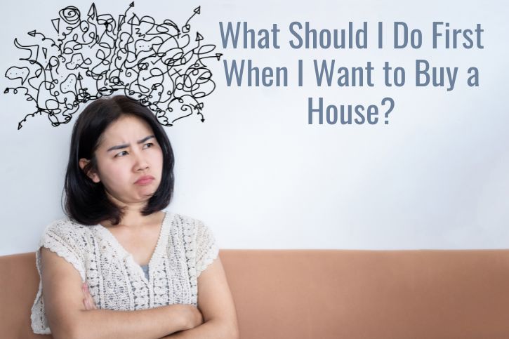 What Should I Do First When I Want to Buy a House?