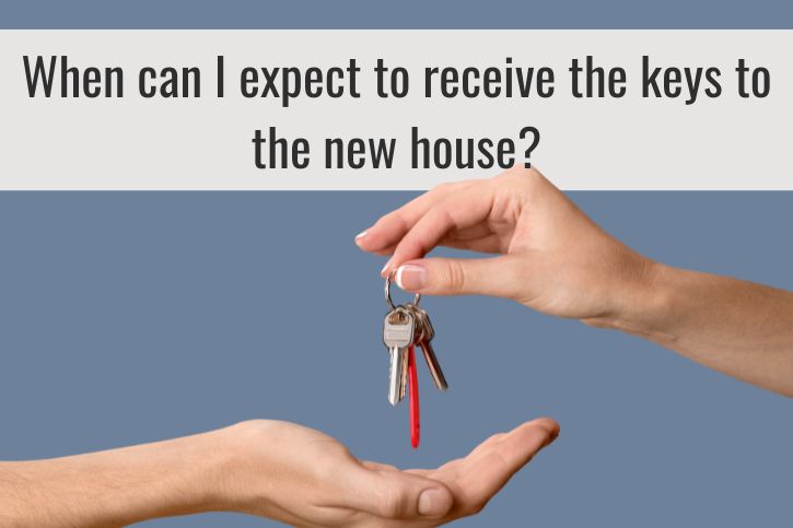 When can I expect to receive the keys to the new house?