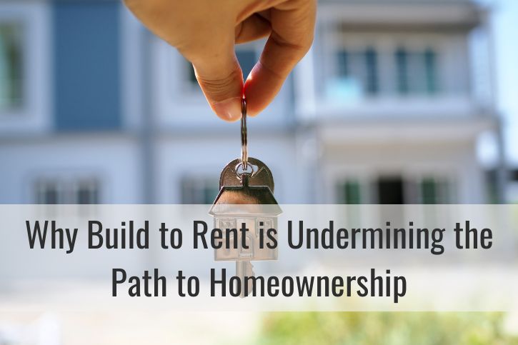 Why Build to Rent is Undermining the Path to Homeownership