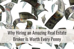 Why Hiring an Amazing Real Estate Broker Is Worth Every Penny